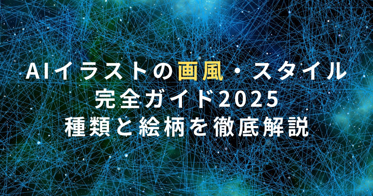AIイラストの画風・スタイル完全ガイド2025｜種類と絵柄を徹底解説