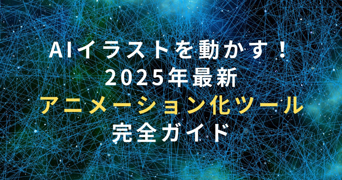 AIイラストを動かす！2025年最新アニメーション化ツール完全ガイド
