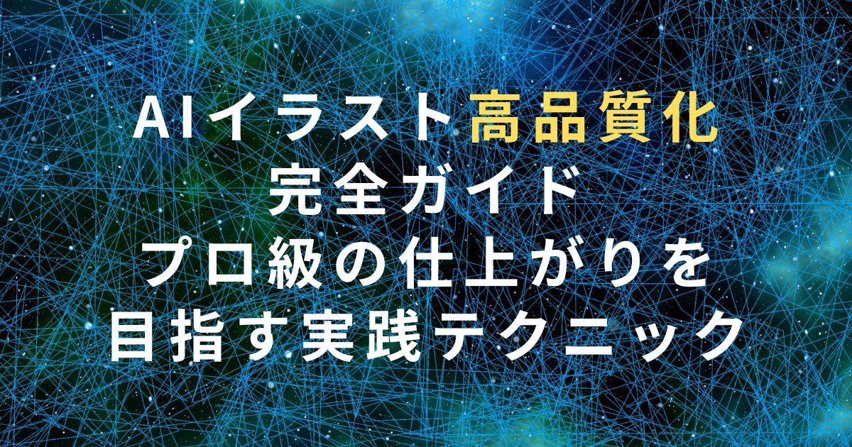 AIイラスト高品質化の完全ガイド｜プロ級の仕上がりを目指す実践テクニック