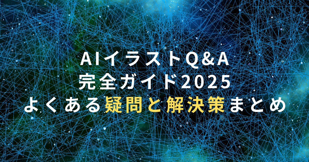 AIイラストQ&A完全ガイド2025｜よくある疑問と解決策まとめ