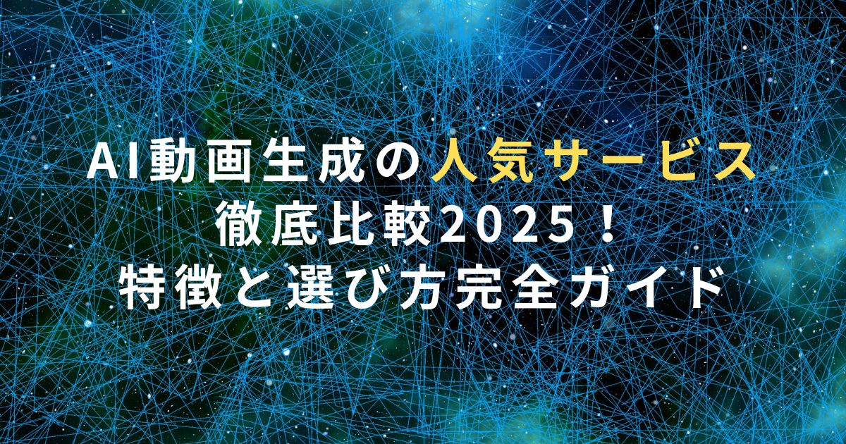 AI動画生成の人気サービス徹底比較2025！特徴と選び方完全ガイド