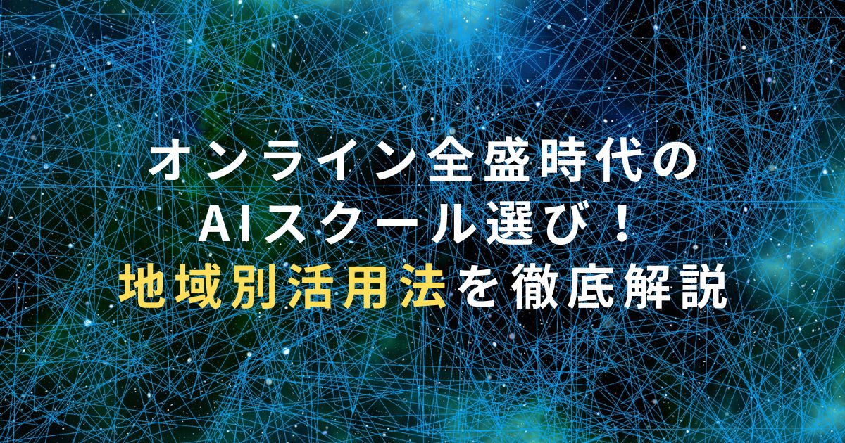 オンライン全盛時代のAIスクール選び！地域別活用法を徹底解説