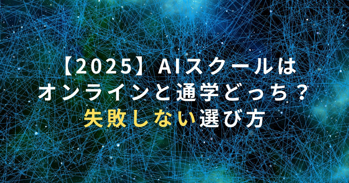【2025】AIスクールはオンラインと通学どっち？失敗しない選び方