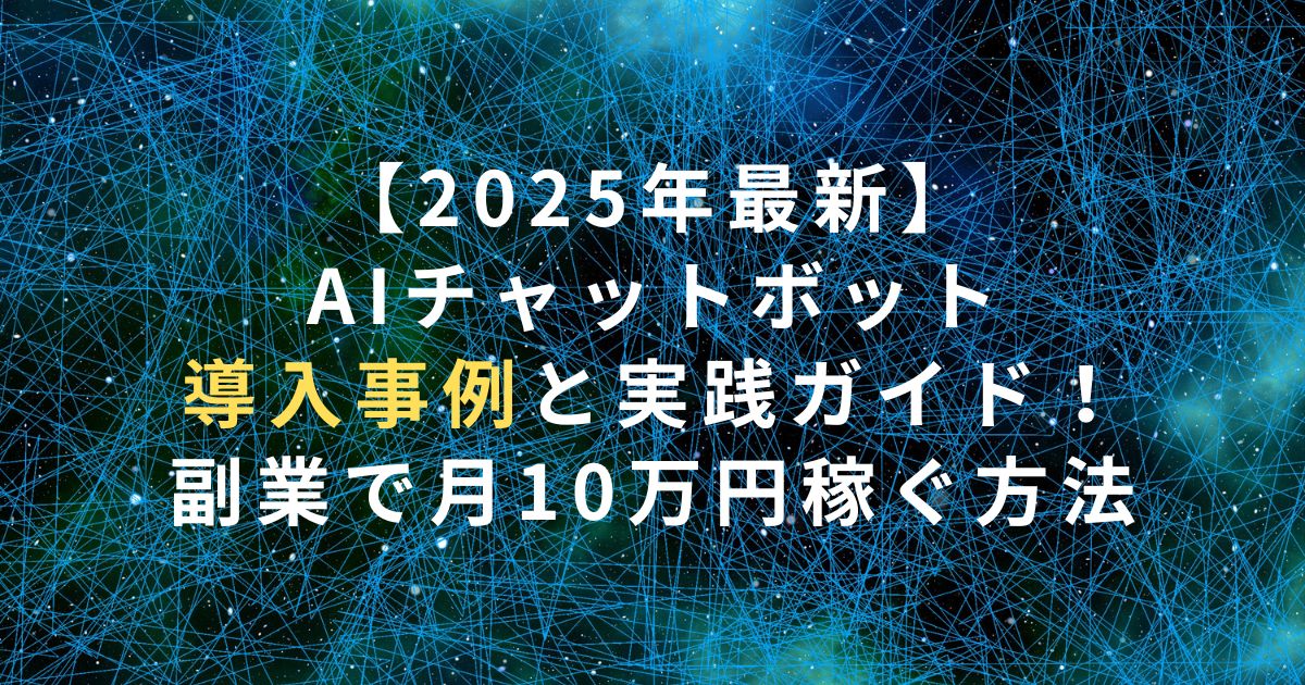【2025年最新】AIチャットボット導入事例と実践ガイド！副業で月10万円稼ぐ方法