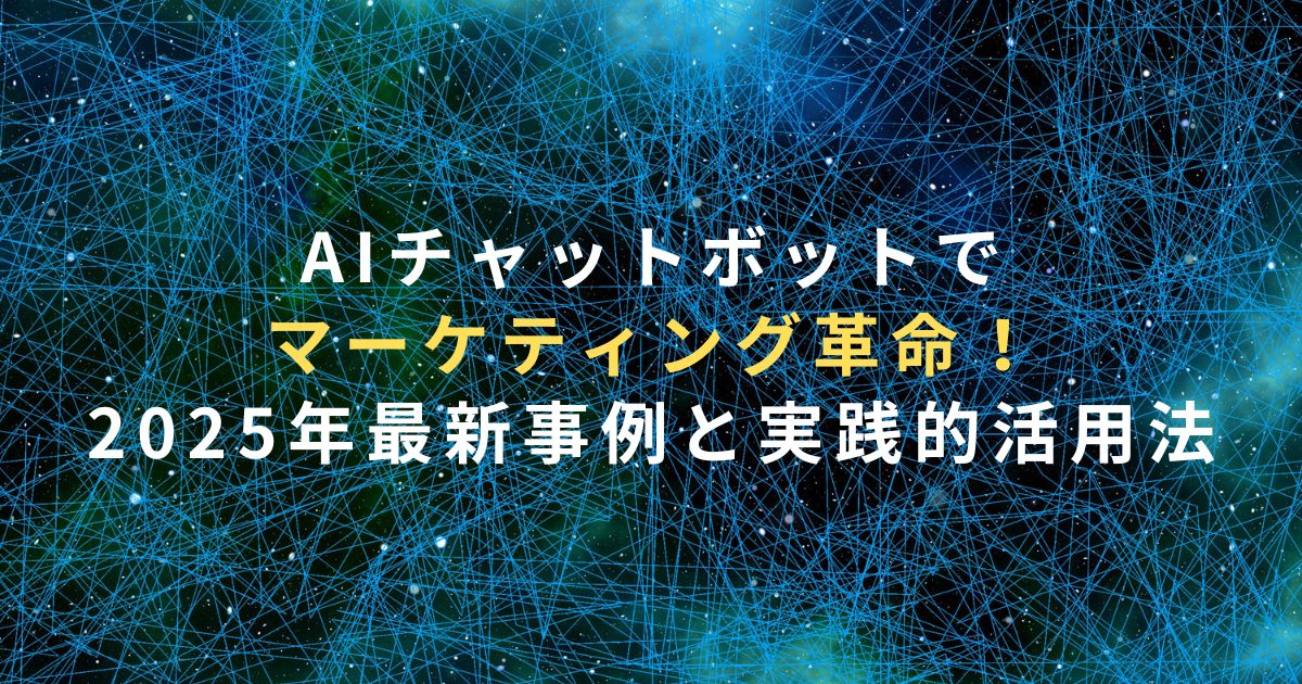 AIチャットボットでマーケティング革命！2025年最新事例と実践的活用法